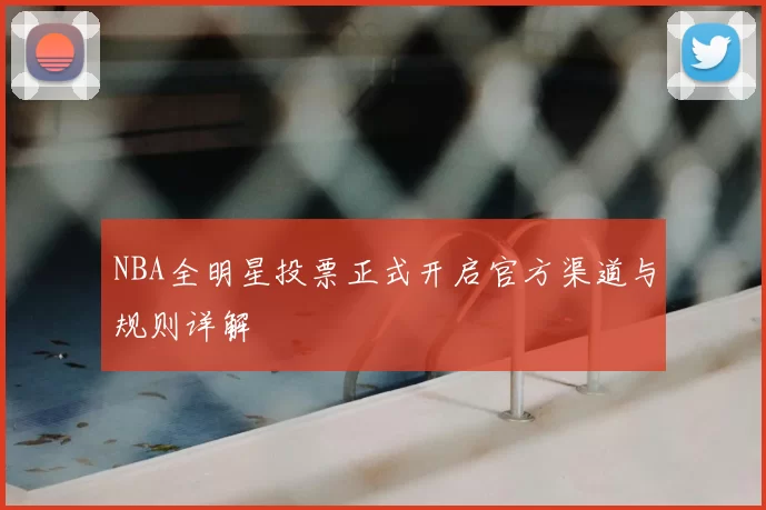 NBA全明星投票正式开启官方渠道与规则详解