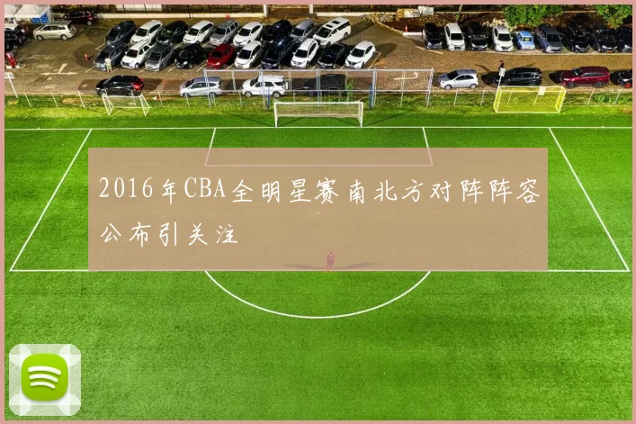 2016年CBA全明星赛南北方对阵阵容公布引关注