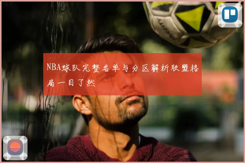 NBA球队完整名单与分区解析联盟格局一目了然