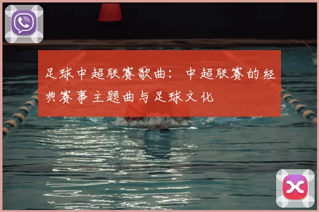 足球中超联赛歌曲：中超联赛的经典赛事主题曲与足球文化