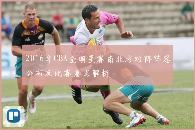 2016年CBA全明星赛南北方对阵阵容公布及比赛看点解析
