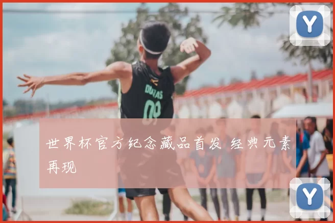 世界杯官方纪念藏品首发 经典元素再现