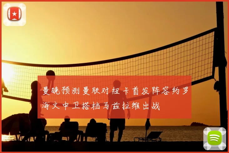 曼晚预测曼联对纽卡首发阵容约罗海文中卫搭档马兹拉维出战