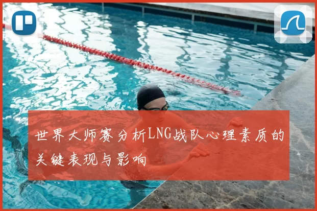 世界大师赛分析LNG战队心理素质的关键表现与影响