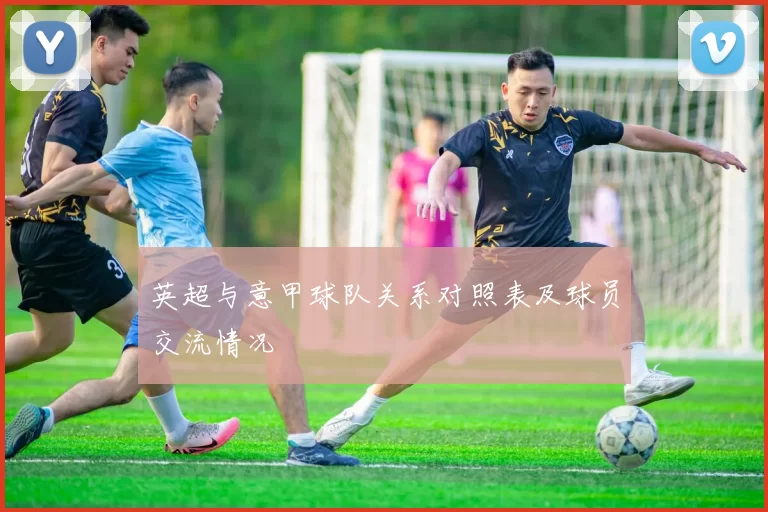 英超与意甲球队关系对照表及球员交流情况