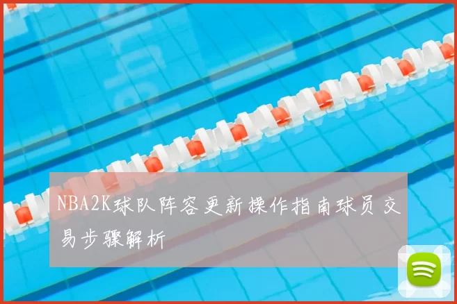 NBA2K球队阵容更新操作指南球员交易步骤解析