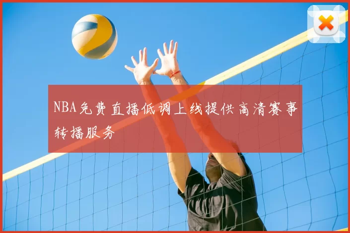 NBA免费直播低调上线提供高清赛事转播服务