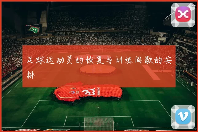 足球运动员的恢复与训练间歇的安排