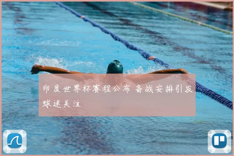 印度世界杯赛程公布 备战安排引发球迷关注