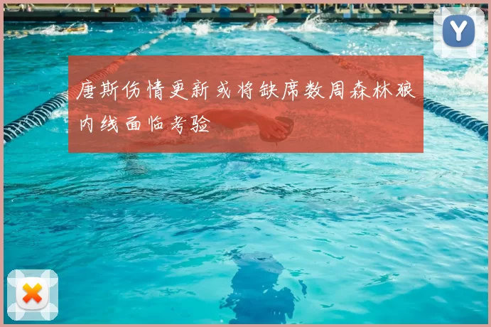 唐斯伤情更新或将缺席数周森林狼内线面临考验