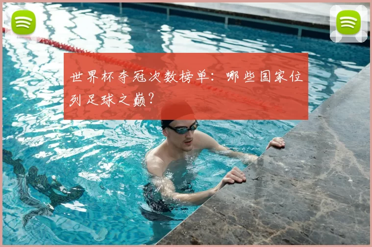 世界杯夺冠次数榜单：哪些国家位列足球之巅？