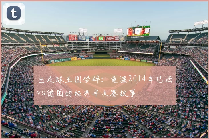 当足球王国梦碎：重温2014年巴西vs德国的经典半决赛故事
