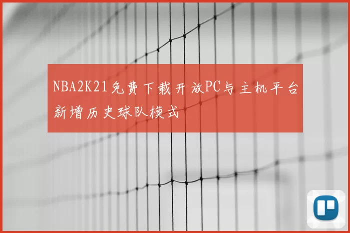 NBA2K21免费下载开放PC与主机平台新增历史球队模式