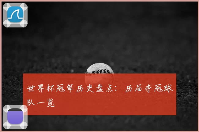 世界杯冠军历史盘点:历届夺冠球队一览