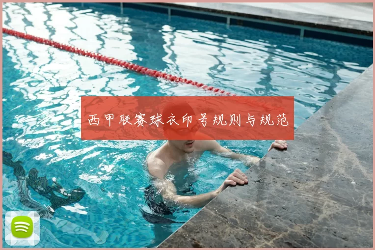 西甲联赛球衣印号规则与规范