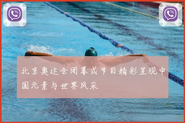 北京奥运会闭幕式节目精彩呈现中国元素与世界风采