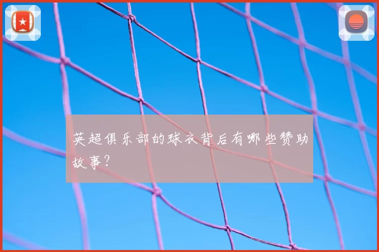 英超俱乐部的球衣背后有哪些赞助故事？