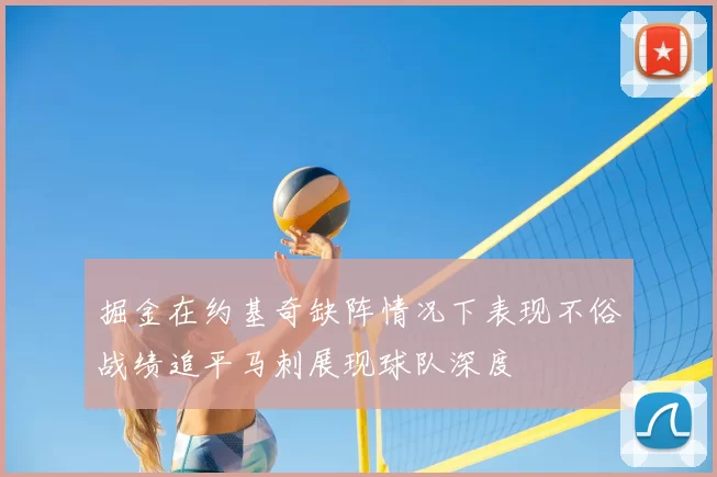 掘金在约基奇缺阵情况下表现不俗战绩追平马刺展现球队深度