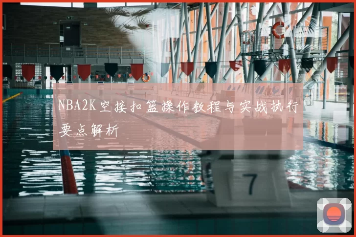 NBA2K空接扣篮操作教程与实战执行要点解析