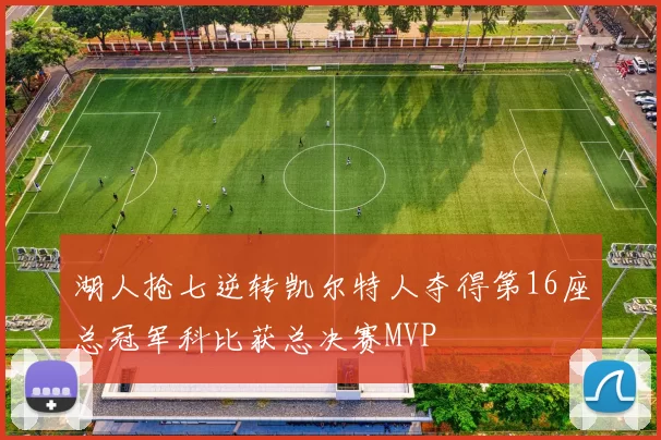 湖人抢七逆转凯尔特人夺得第16座总冠军科比获总决赛MVP