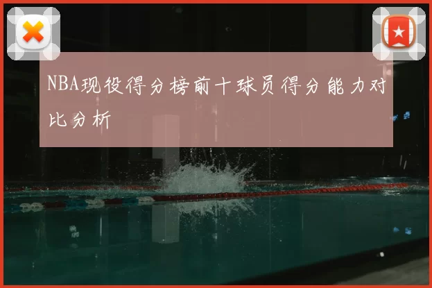 NBA现役得分榜前十球员得分能力对比分析