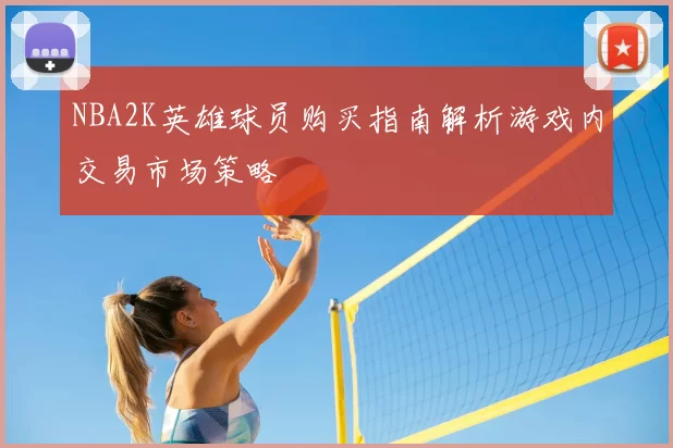NBA2K英雄球员购买指南解析游戏内交易市场策略